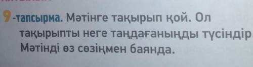 -тапсырма. Мәтінге тақырып қой. Ол тақырыпты неге таңдағаныңды түсіндір.Мәтінді өз сөзіңмен баянда.​