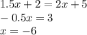 1.5x + 2 = 2x + 5 \\ - 0.5x = 3 \\ x = - 6