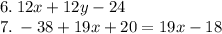 6. \: 12x + 12y - 24 \\ 7. \: - 38 + 19x + 20 = 19x - 18