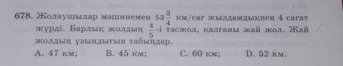 678. Жолаушылар мәшинемен өз км/сағ жылдамдықпен 4 сағат жүрді. Барлық жолдың і тасжол, қалғаны жай