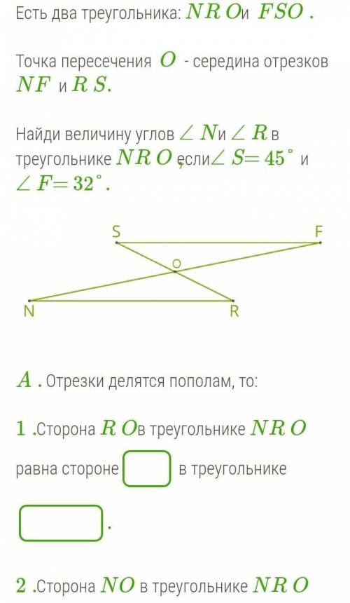 Есть два треугольника: NR O и FSO . Точка пересечения O - середина отрезков NF и R S.Найди величину