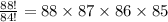 \frac{88!}{84!} = 88 \times 87 \times 86 \times 85 \\