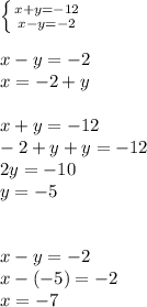 \left \{ {{x+y=-12} \atop {x-y=-2}} \right. \\\\x-y=-2\\x=-2+y\\\\x+y=-12\\-2+y+y=-12\\2y=-10\\y=-5\\\\\\x-y=-2\\x-(-5)=-2\\x=-7