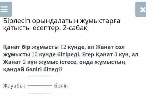 Бірлесіп орындалатын жұмыстарға қатысты есептер. 2-сабақ Қанат бір жұмысты 12 күнде, ал Жанат сол жұ