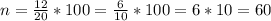 n = \frac{12}{20} * 100 = \frac{6}{10} * 100 = 6 * 10 = 60%