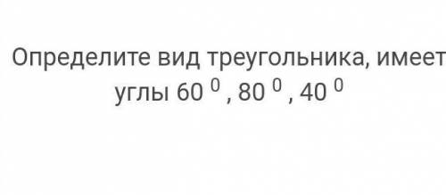 Опредилите вид треугольника по градусам 60 80 40​