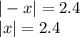 | - x| = 2.4 \\ |x| = 2.4