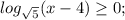 log_{\sqrt5}(x - 4) \geq 0;