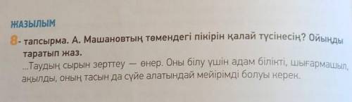 ЖАЗЫЛЫМ 8- тапсырма. А. Машановтың төмендегі пікірін қалай түсінесің? Ойыңдытаратып жаз.„Таудың сыры