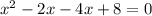 x {}^{2} - 2x - 4x + 8 = 0