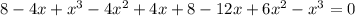 8 - 4x + x{}^{3} - 4x {}^{2} + 4x + 8 - 12x + 6x {}^{2} - x {}^{3} = 0