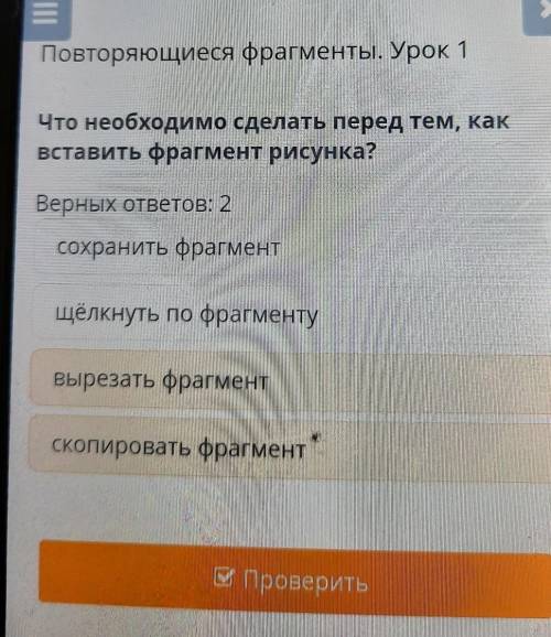 Повторяющиеся фрагменты. Урок 1 Что необходимо сделать перед тем, каквставить фрагмент рисунка?Верны