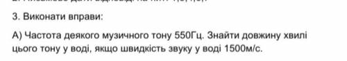 А) Частота деякого музичного тону 550ГЦ. Знайти довжину хвилі цього тону у воді, якщо швидкість звук