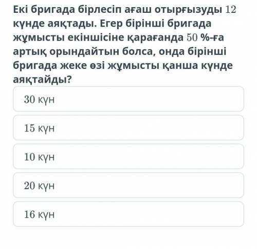 екі бригада бірлесіп ағаш отырғызуды 12күнде аяқтады.Егер біпінші бригада жұмысты екіншісіне қараған