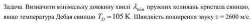 Визначити мінімальну довжину хвилі пружних коливань кристала свинцю, якщо температура Дебая свинцю =