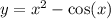 y = {x}^{2} - \cos(x)