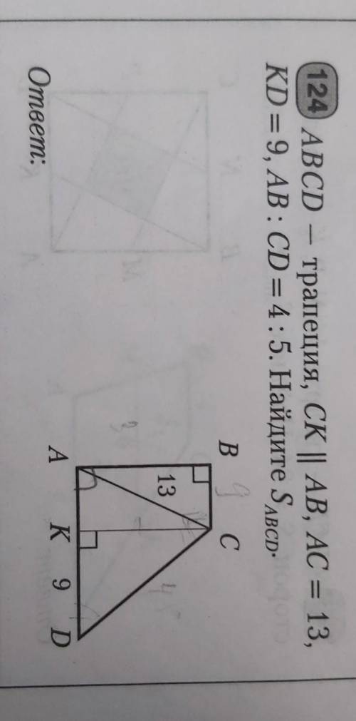 124) АВСD – трапеция, СК || АВ, АС = 13, KD = 9, АВ: CD = 4:5. Найдите SABCD-B 9c13ответ:АКK 9 D​