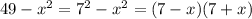 49-x^2=7^2-x^2=(7-x)(7+x)\\