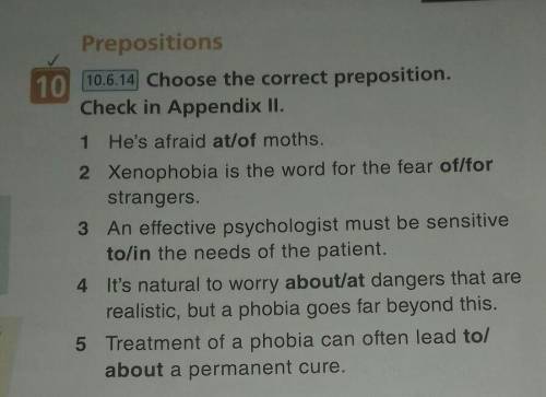 10 10.6.14 Choose the correct preposition. Check in Appendix II. 1 He's afraid at/of moths. 2 Xenoph