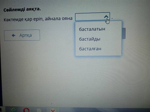 Сөйлемді қар еріп айнала ояна а. Басталатын б. Бастайды в. Басталған плмогит какой вариант