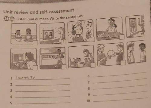 Unit review and self-assessment Listen and number. Write the sentences.26SCHOOLPI1I watch TV.6273849