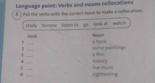 Put the verbs with the correct noun to make a collocation. 3gostudy borrow listen tolook at watchVer