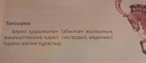 Тапсырма Берел қорымынан табылған жылқыныңжаңғыртпасына қарап, сақтардың мәдениетітуралы әңгіме құра