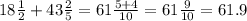 18 \frac{1}{2} + 43 \frac{2}{5} = 61 \frac{5 + 4}{10} = 61 \frac{9}{10} = 61.9