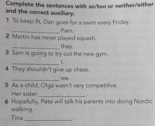 Complete the sentences with so/too or neither/either and the correct auxiliary.1 To keep fit, Dan go