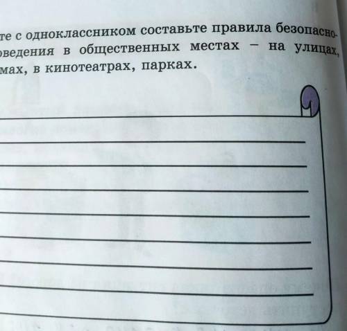 Вместе с одноклассником составьте правила безопасно- го поведения в общественных местахна улицах,вод