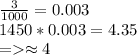 \frac{3}{1000} = 0.003\\1450 * 0.003 = 4.35\\= \approx 4