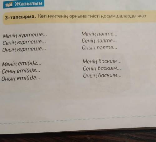 Жазылым 3-тапсырма. Көп нүктенің орнына тиісті қосымшаларды жаз.Менің күртеше...Сенің күртеше...Оның