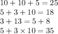 10 +10 +5 = 25 \\ 5 + 3 + 10 = 18 \\ 3 + 13 = 5 + 8 \\ 5 + 3 \times 10 = 35