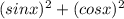 (sinx)^2 + (cosx)^2