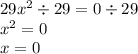 29x {}^{2} \div 29 = 0 \div 29 \\ {x}^{2} = 0 \\ x = 0