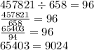 457821 \div 658 = 96 \\ \frac{457821}{658} = 96 \\ \frac{65403}{94} = 96 \\ 65403 = 9024