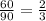 \frac{60}{90}=\frac{2}{3}