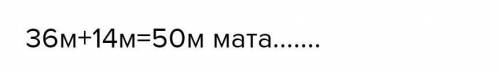 Ә) Бір орам матадан 14 м қиып алынғаннан кейін, онда 36 м мата қалды. Орамда қанша метр мата болған?