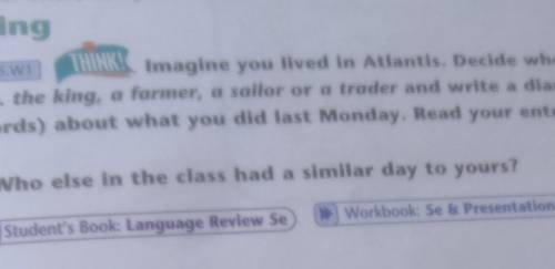 5.W WritingS.C4 THINK! Imagine you lived in Atlantis. Decide who youare e.g. the king, a farmer, a s