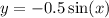 y = - 0.5 \sin(x)