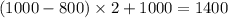 (1000 - 800) \times 2 + 1000 = 1400