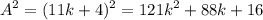 \displaystyle A^2=(11k+4)^2=121k^2+88k+16