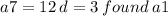 a7 = 12 \: d = 3 \: found \: a1