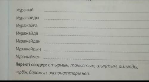 Ж казхский умоляю. Үйге тапсырмаКеректі сөздерді сәйкестендіріп жазыңызМысалы: мұражай ашылды,мұража