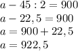 a-45:2=900\\a-22,5=900\\a=900+22,5\\a=922,5