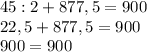 45:2+877,5=900\\22,5+877,5=900\\900=900