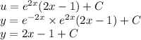 u = {e}^{2x} (2x - 1) + C \\ y = {e}^{ - 2x} \times {e}^{2x} (2x - 1) + C \\ y = 2x - 1 + C