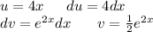 u = 4x \: \: \: \: \: \: \: du = 4dx \\ dv = {e}^{2x} dx \: \: \: \: \: \: \: \: v = \frac{1}{2} {e}^{2x}