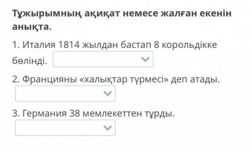 Тұжырымның ақиқат немесе жалған екенін анықта . 1. Италия 1814 жылдан бастап 8 корольдікке бөлінді .