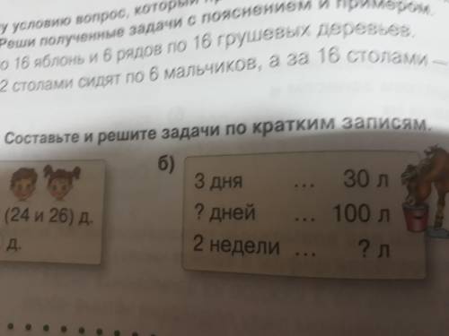 Составтье и решите задачи по кратким записям (Б) 3 дня... 30 л ? дней ... 100 л 2 недели ... ? л